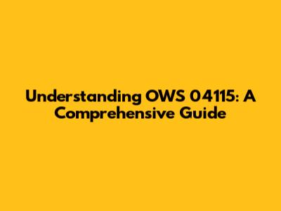 Understanding OWS 04115: A Comprehensive Guide