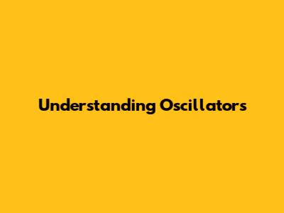 Understanding Oscillators