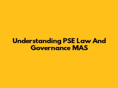 Understanding PSE Law And Governance MAS