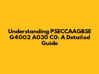 Understanding PSECCAAGBSE G4002 A030 C0: A Detailed Guide