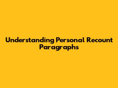 Understanding Personal Recount Paragraphs