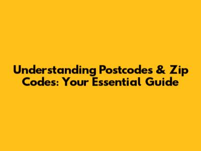 Understanding Postcodes & Zip Codes: Your Essential Guide