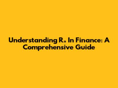 Understanding Rₐ In Finance: A Comprehensive Guide
