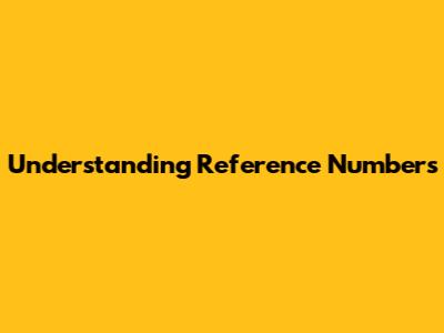 Understanding Reference Numbers