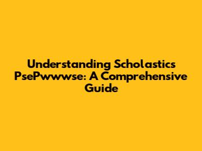 Understanding Scholastic's PsePwwwse: A Comprehensive Guide