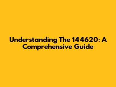 Understanding The 144620: A Comprehensive Guide