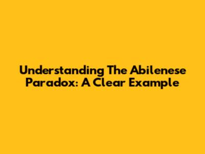 Understanding The Abilenese Paradox: A Clear Example
