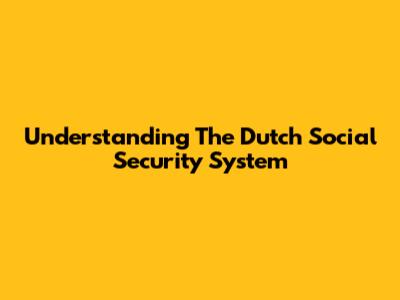 Understanding The Dutch Social Security System