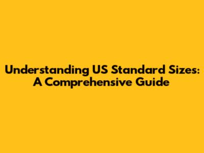 Understanding US Standard Sizes: A Comprehensive Guide