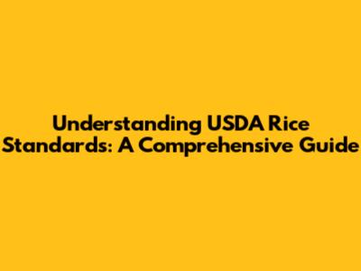 Understanding USDA Rice Standards: A Comprehensive Guide
