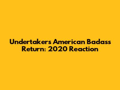 Undertaker's American Badass Return: 2020 Reaction