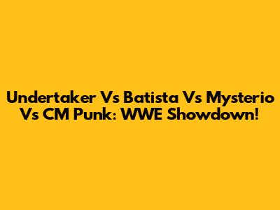 Undertaker Vs Batista Vs Mysterio Vs CM Punk: WWE Showdown!