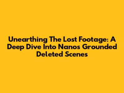Unearthing The Lost Footage: A Deep Dive Into Nano's Grounded Deleted Scenes