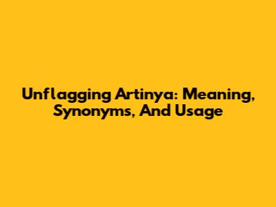 Unflagging Artinya: Meaning, Synonyms, And Usage