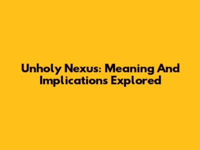 Unholy Nexus: Meaning And Implications Explored