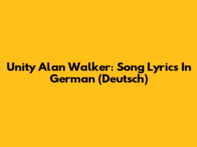 Unity Alan Walker: Song Lyrics In German (Deutsch)