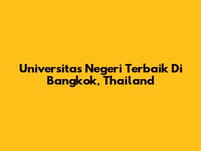 Universitas Negeri Terbaik Di Bangkok, Thailand