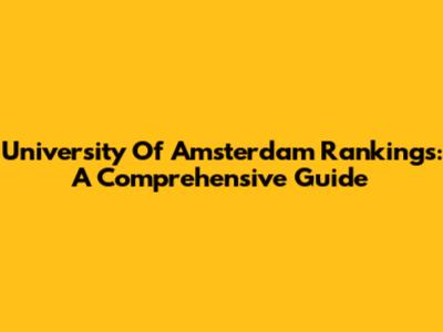 University Of Amsterdam Rankings: A Comprehensive Guide