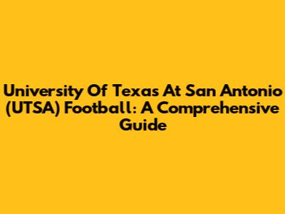 University Of Texas At San Antonio (UTSA) Football: A Comprehensive Guide