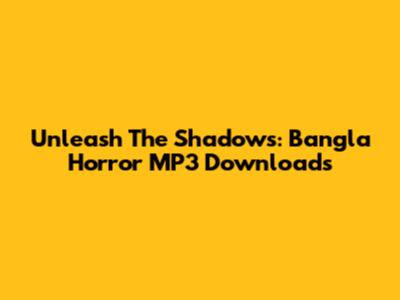 Unleash The Shadows: Bangla Horror MP3 Downloads