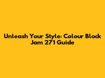 Unleash Your Style: Colour Block Jam 271 Guide