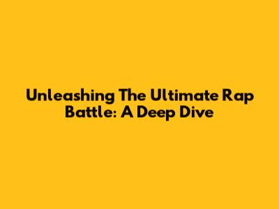 Unleashing The Ultimate Rap Battle: A Deep Dive