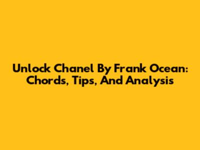 Unlock "Chanel" By Frank Ocean: Chords, Tips, And Analysis