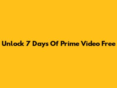 Unlock 7 Days Of Prime Video Free