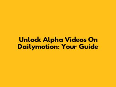 Unlock Alpha Videos On Dailymotion: Your Guide