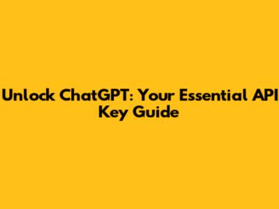 Unlock ChatGPT: Your Essential API Key Guide