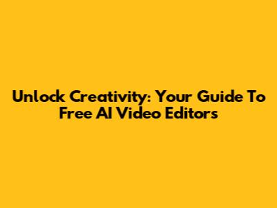 Unlock Creativity: Your Guide To Free AI Video Editors