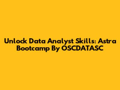 Unlock Data Analyst Skills: Astra Bootcamp By OSCDATASC