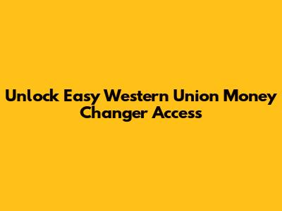 Unlock Easy Western Union Money Changer Access