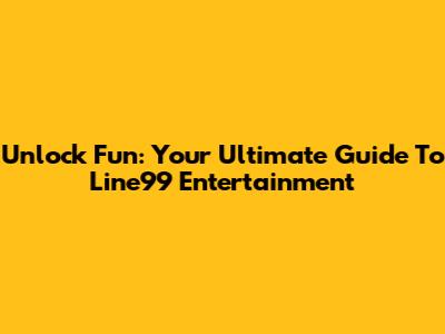 Unlock Fun: Your Ultimate Guide To Line99 Entertainment