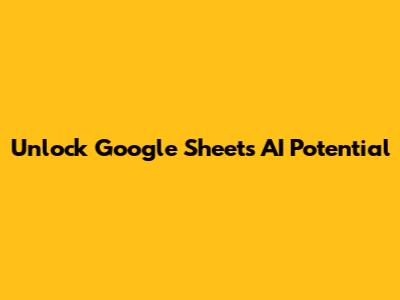 Unlock Google Sheets' AI Potential