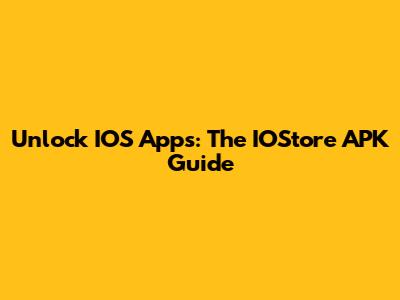 Unlock IOS Apps: The IOStore APK Guide