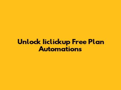 Unlock Iiclickup Free Plan Automations