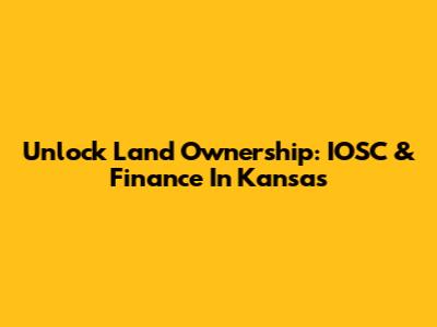 Unlock Land Ownership: IOSC & Finance In Kansas