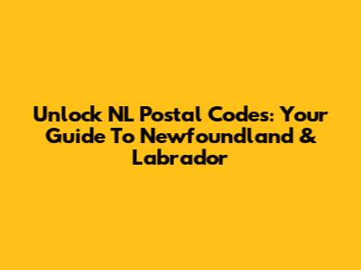 Unlock NL Postal Codes: Your Guide To Newfoundland & Labrador