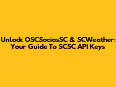 Unlock OSCSociosSC & SCWeather: Your Guide To SCSC API Keys