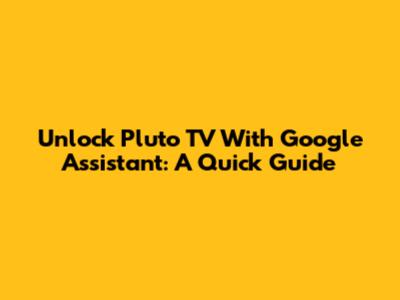 Unlock Pluto TV With Google Assistant: A Quick Guide