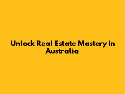Unlock Real Estate Mastery In Australia