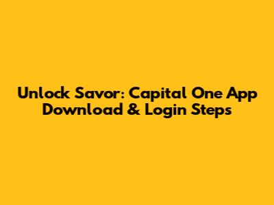 Unlock Savor: Capital One App Download & Login Steps