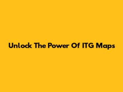 Unlock The Power Of ITG Maps