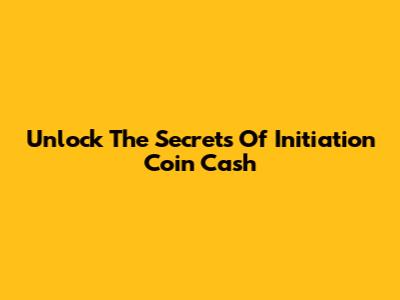 Unlock The Secrets Of Initiation Coin Cash