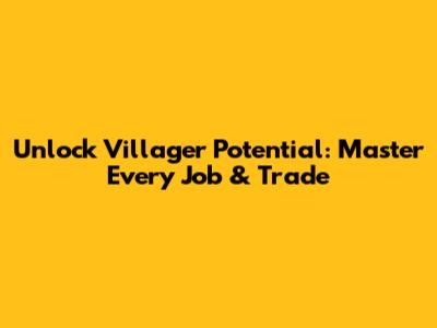Unlock Villager Potential: Master Every Job & Trade