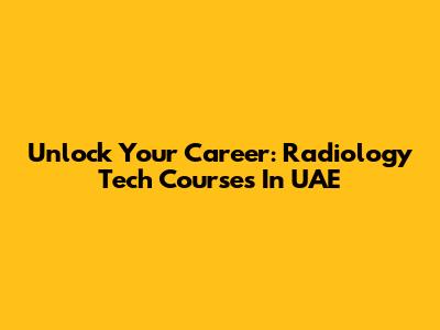 Unlock Your Career: Radiology Tech Courses In UAE
