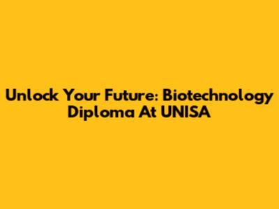 Unlock Your Future: Biotechnology Diploma At UNISA
