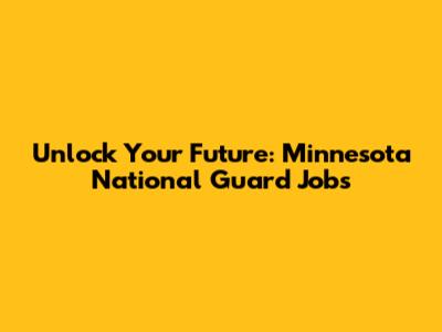 Unlock Your Future: Minnesota National Guard Jobs