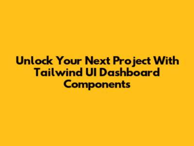 Unlock Your Next Project With Tailwind UI Dashboard Components
